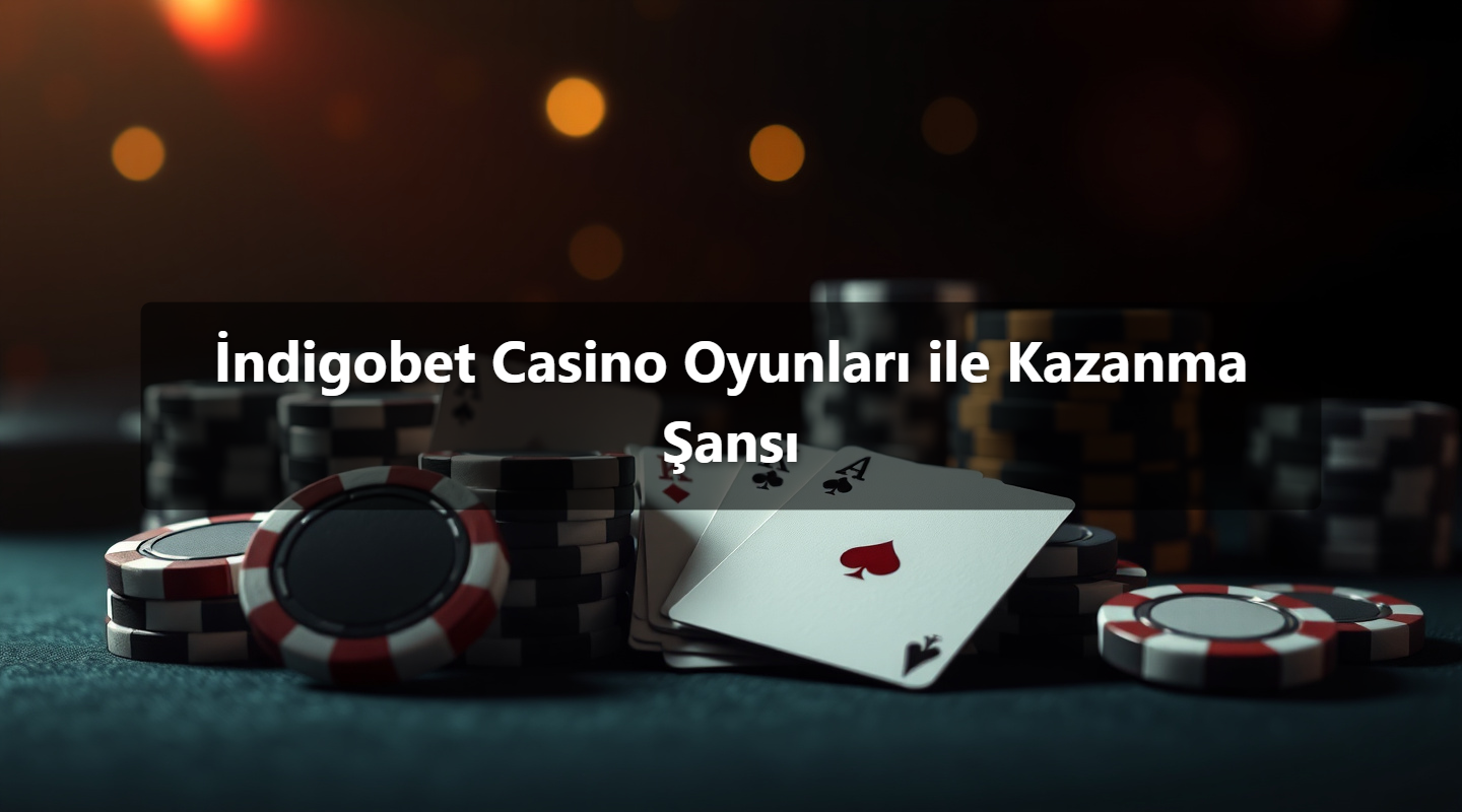 İndigobet Casino Oyunları ile Kazanma Şansı